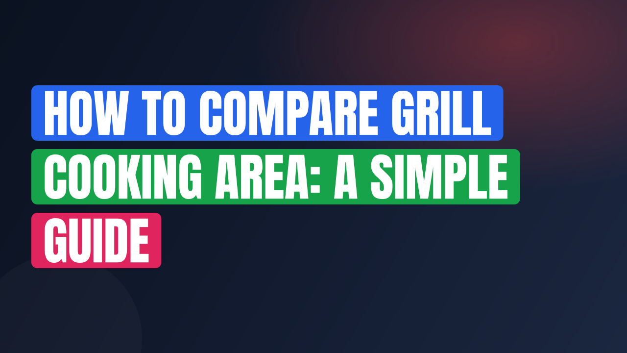 How to Compare Grill Cooking Area: A Simple Guide