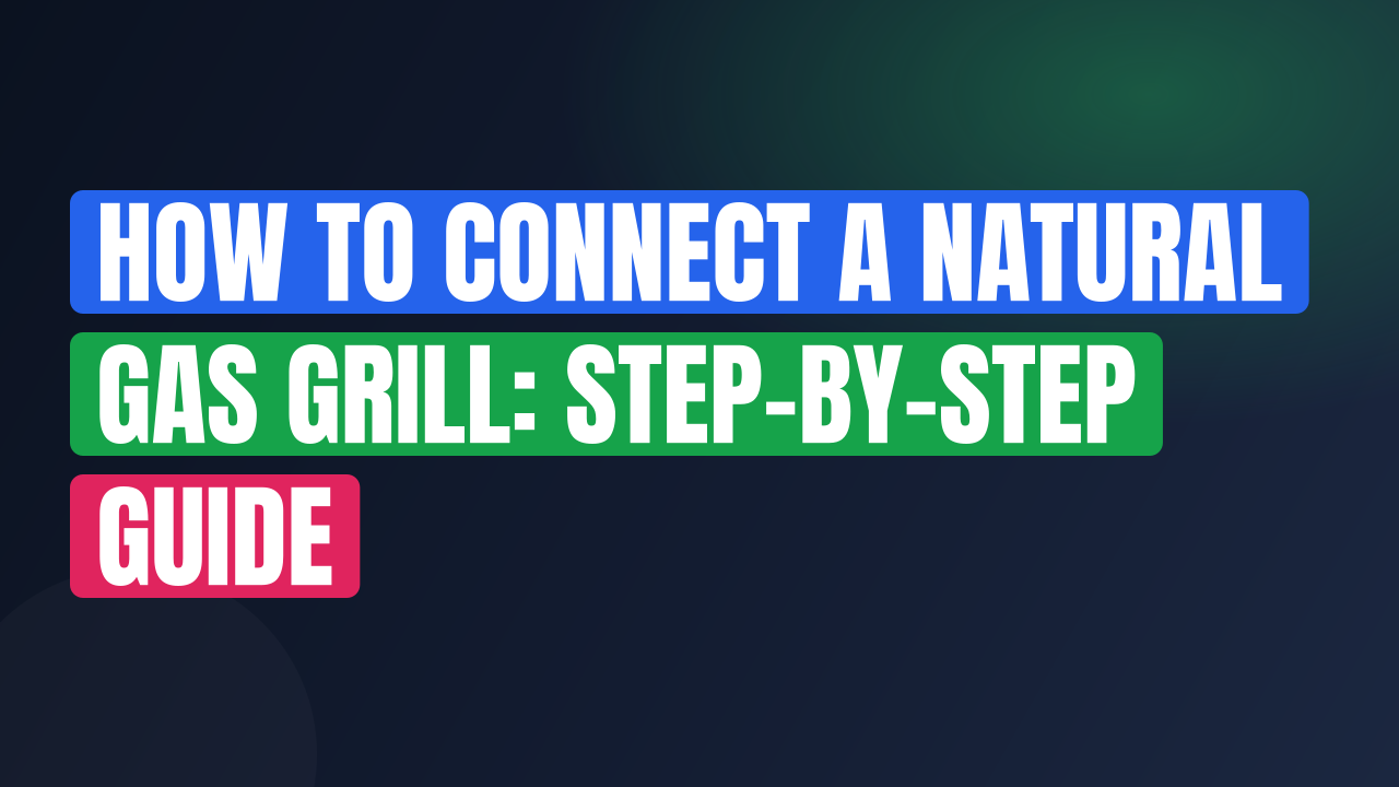 How to Connect a Natural Gas Grill: Step-by-Step Guide