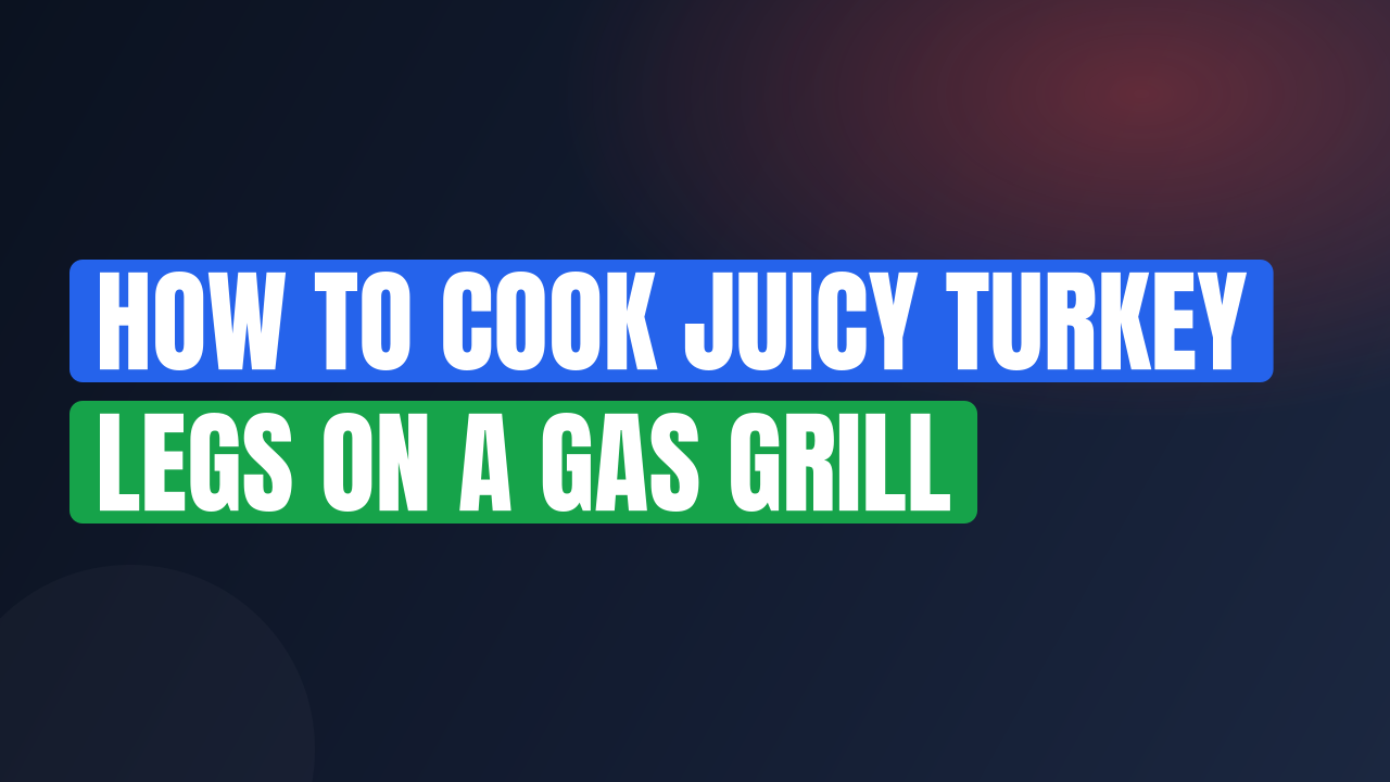 How to Cook Juicy Turkey Legs on a Gas Grill