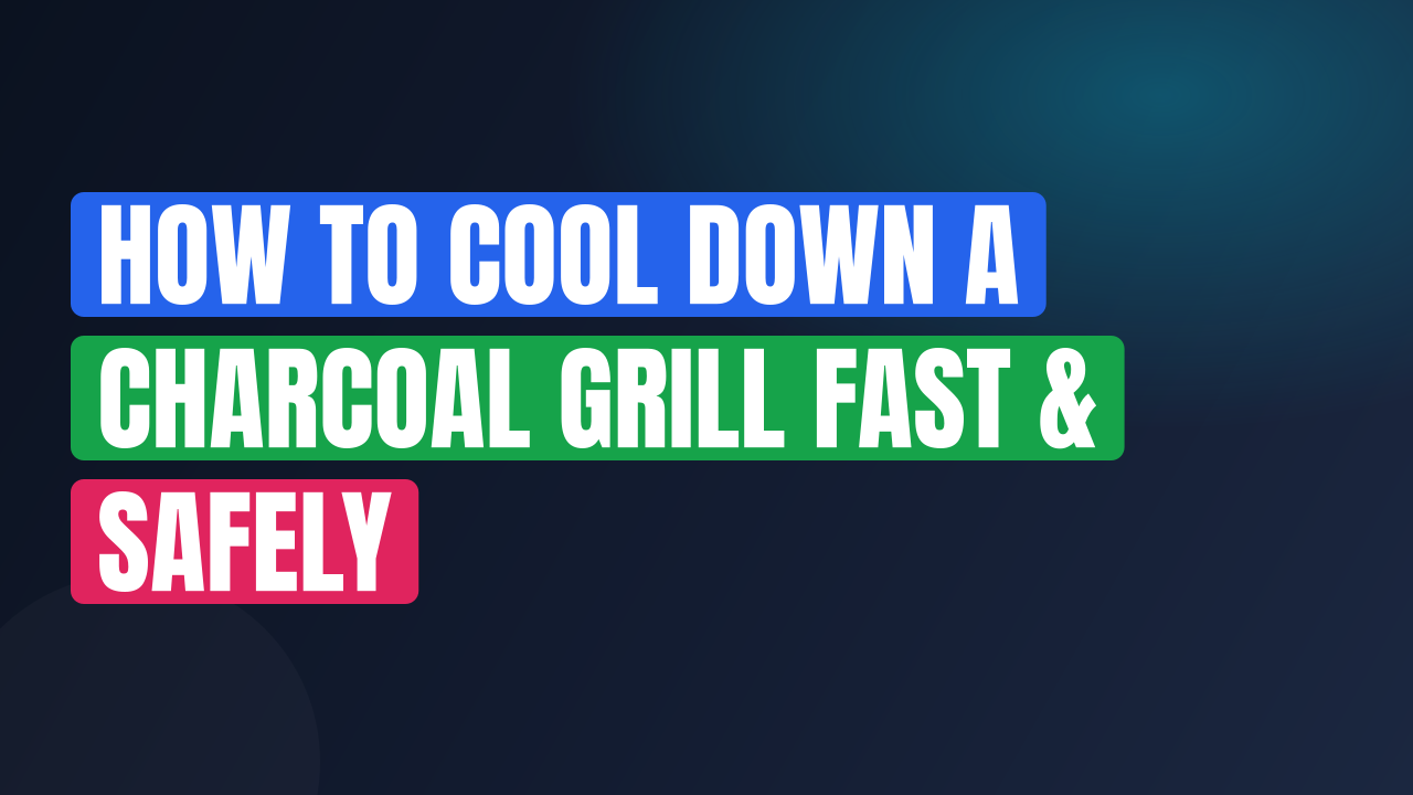 How to Cool Down a Charcoal Grill Fast & Safely