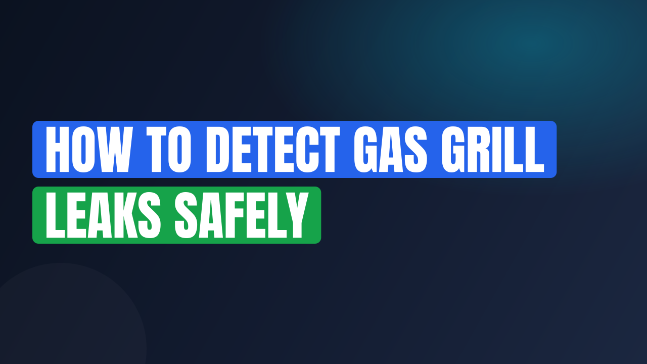 How to Detect Gas Grill Leaks Safely
