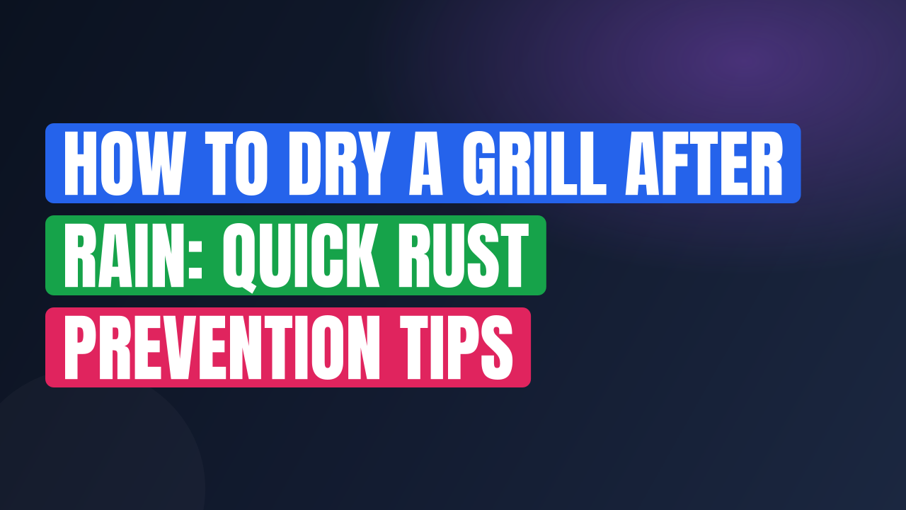 How to Dry a Grill After Rain: Quick Rust Prevention Tips