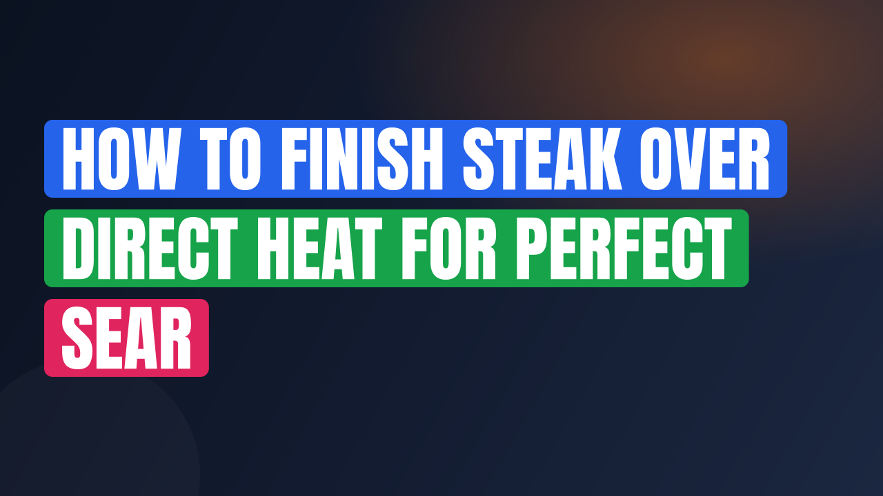 How to Finish Steak Over Direct Heat for Perfect Sear