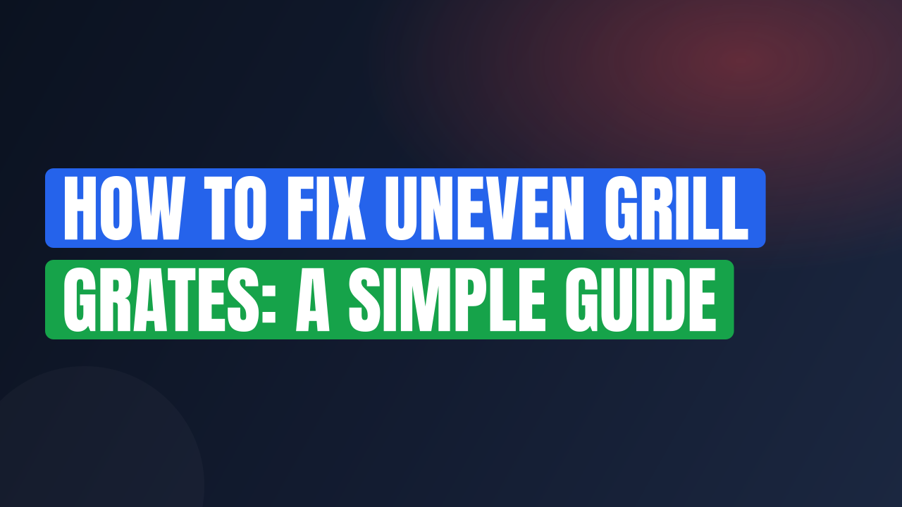 How to Fix Uneven Grill Grates: A Simple Guide