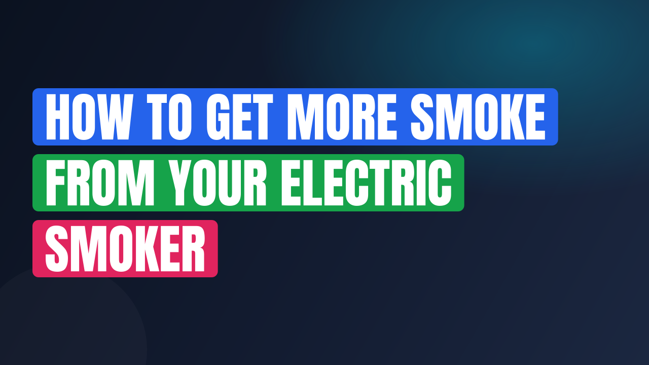 How to Get More Smoke from Your Electric Smoker