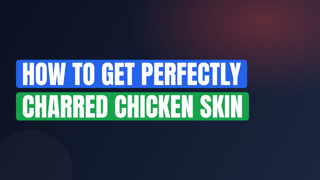 How to Get Perfectly Charred Chicken Skin