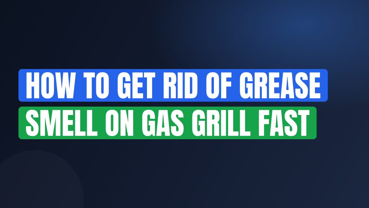 How to Get Rid of Grease Smell on Gas Grill Fast
