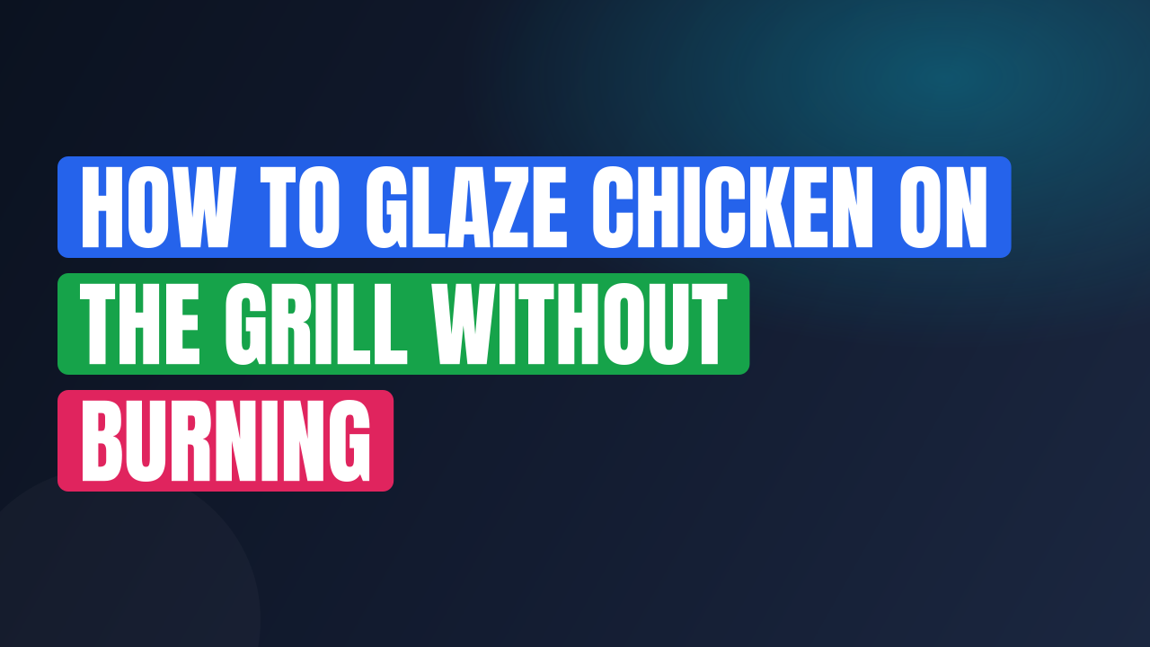 How to Glaze Chicken on the Grill Without Burning