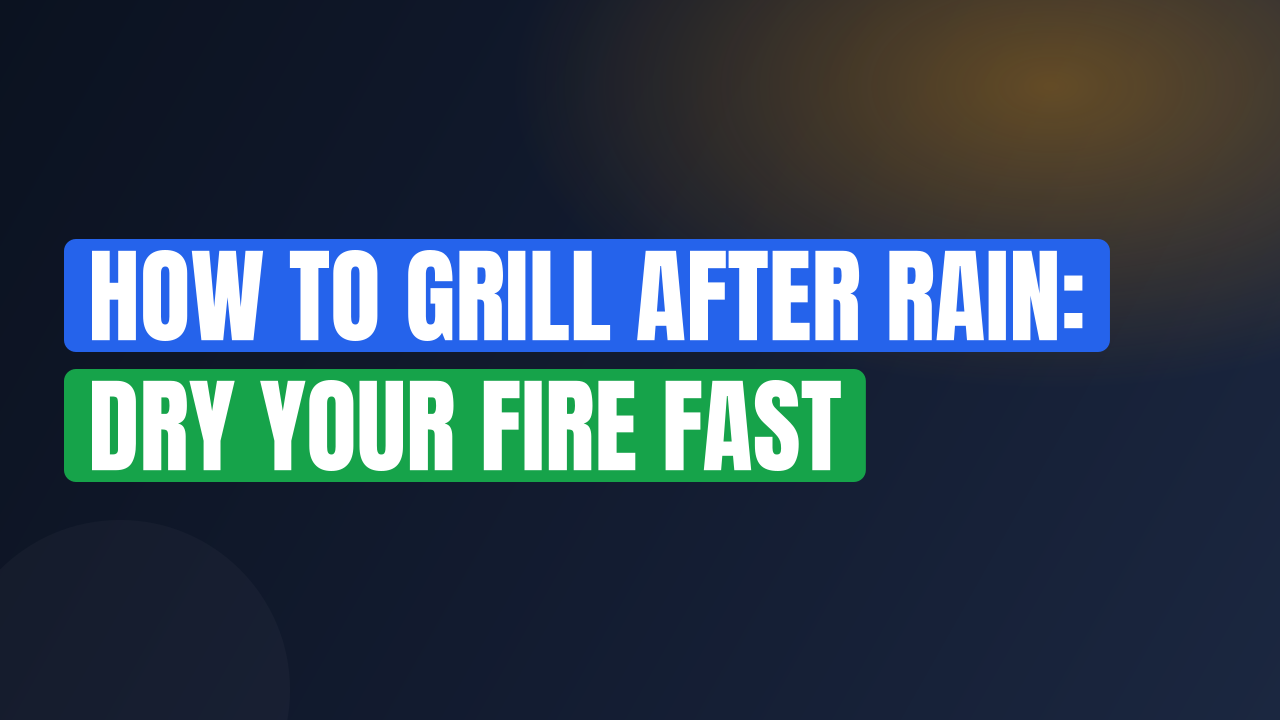 How to Grill After Rain: Dry Your Fire Fast
