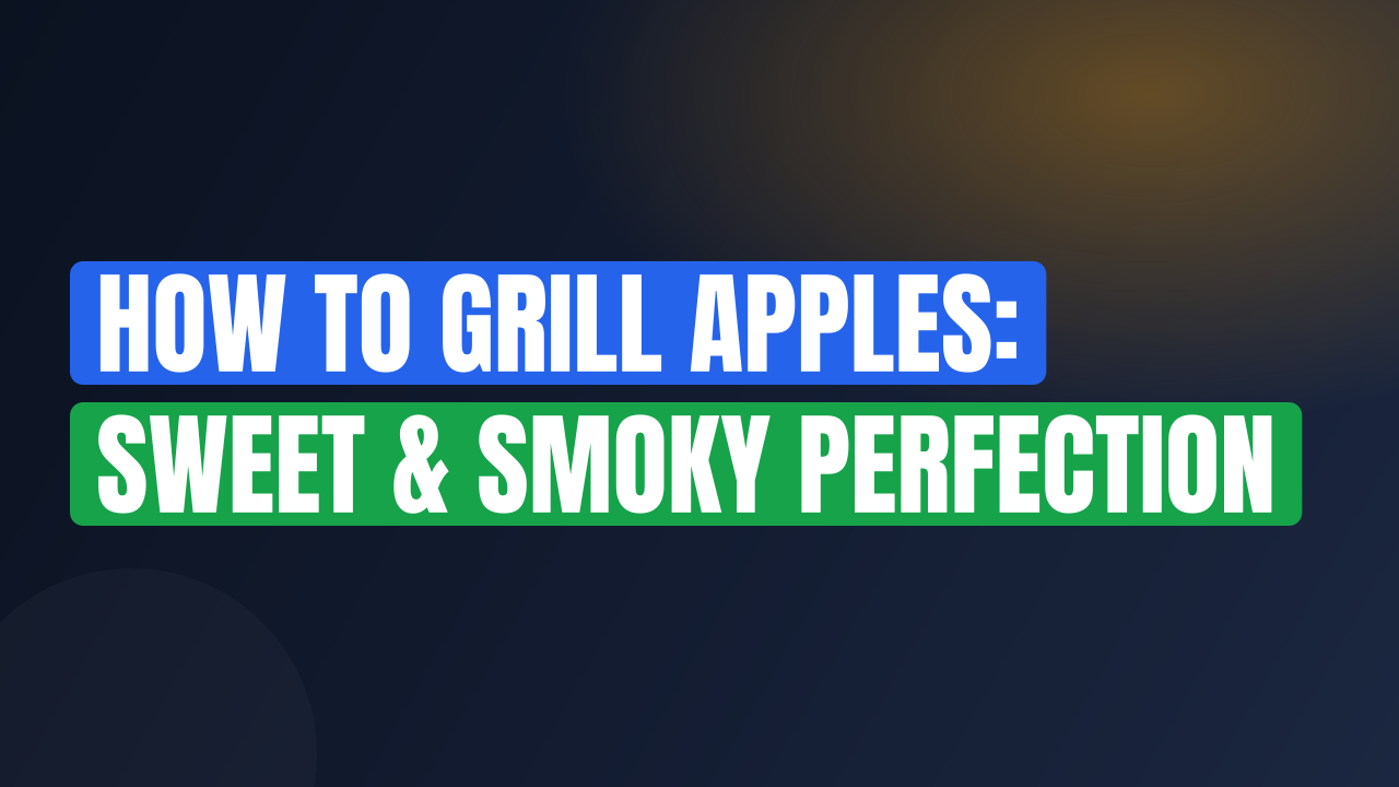 How to Grill Apples: Sweet & Smoky Perfection