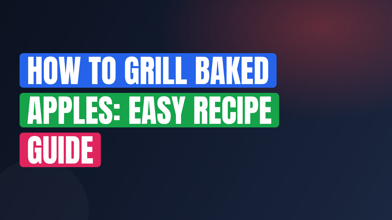 How to Grill Baked Apples: Easy Recipe Guide