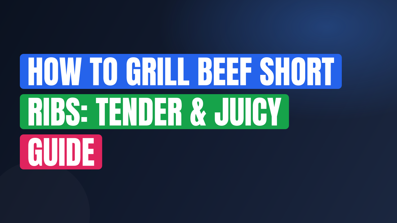 How to Grill Beef Short Ribs: Tender & Juicy Guide