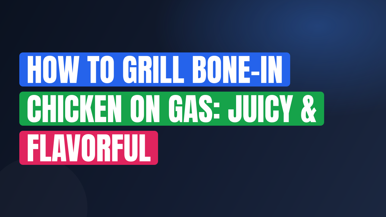 How to Grill Bone-In Chicken on Gas: Juicy & Flavorful