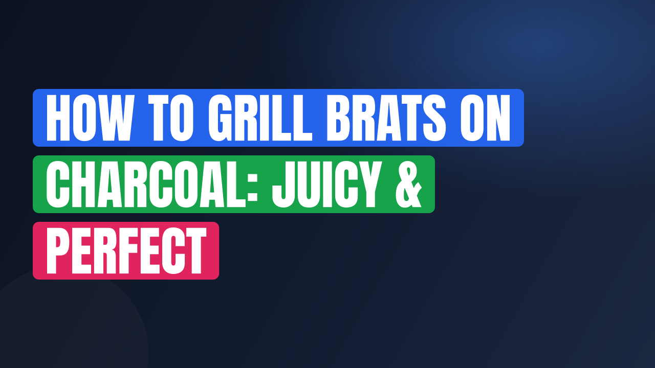 How to Grill Brats on Charcoal: Juicy & Perfect