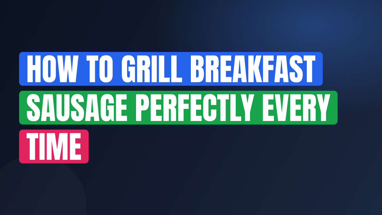How to Grill Breakfast Sausage Perfectly Every Time