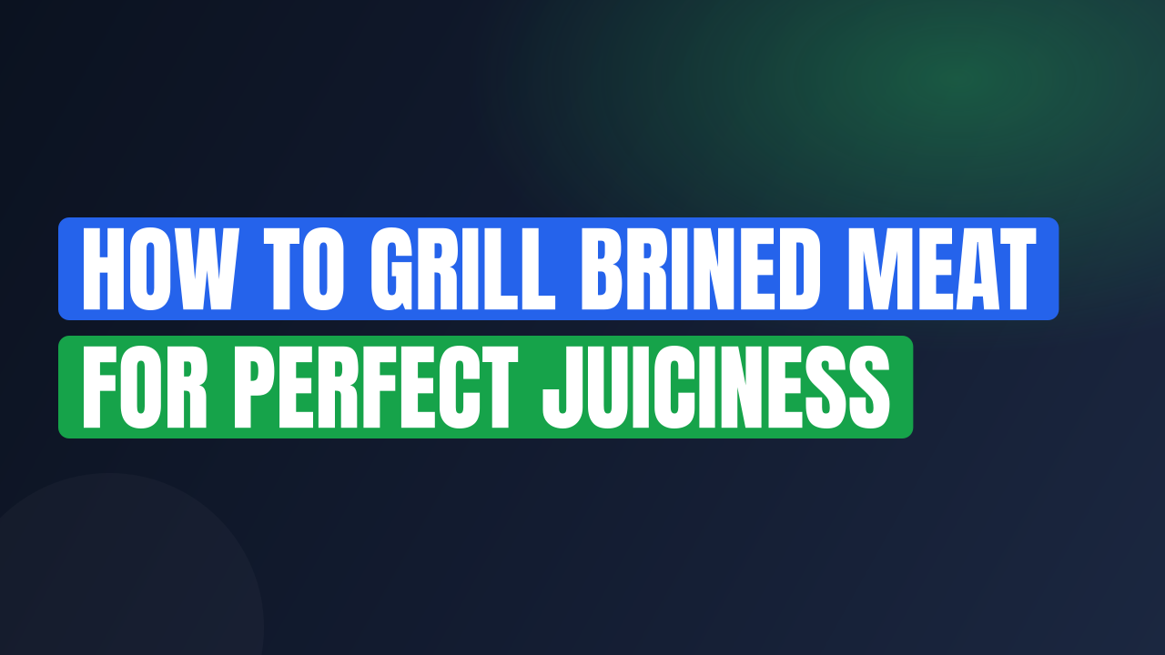 How to Grill Brined Meat for Perfect Juiciness