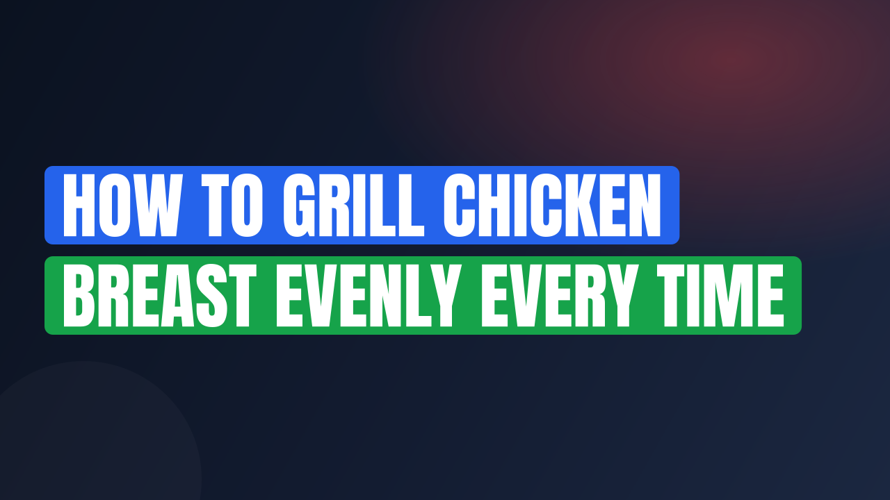 How to Grill Chicken Breast Evenly Every Time