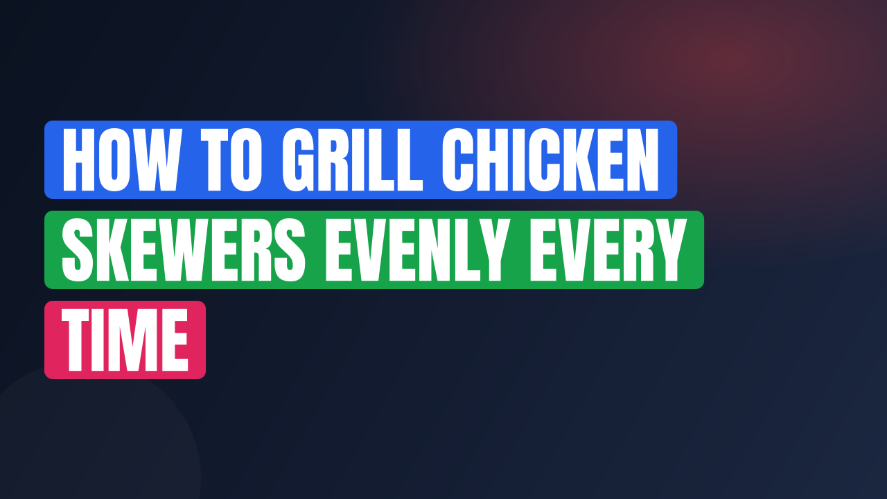 How to Grill Chicken Skewers Evenly Every Time