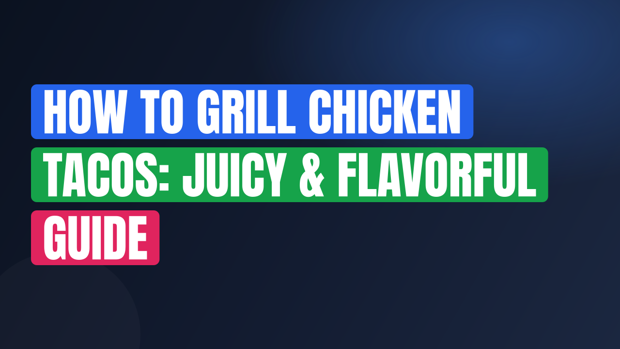 How to Grill Chicken Tacos: Juicy & Flavorful Guide