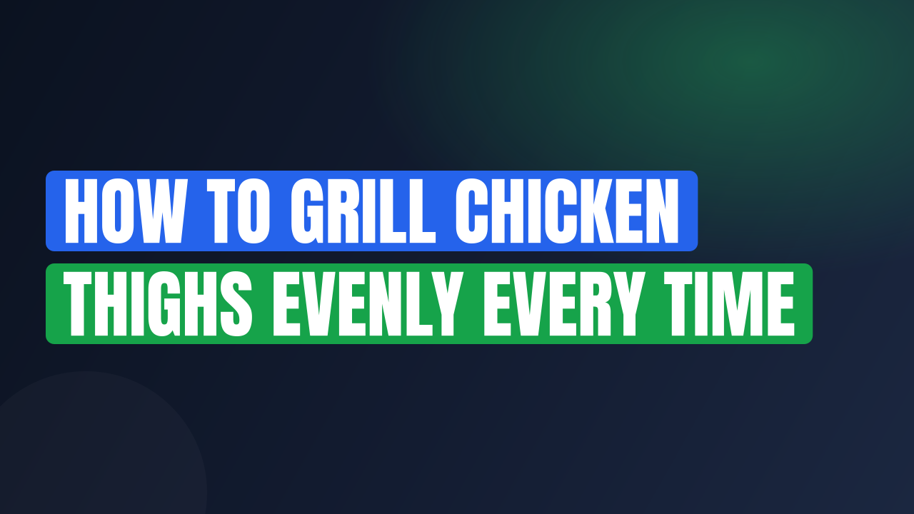 How to Grill Chicken Thighs Evenly Every Time