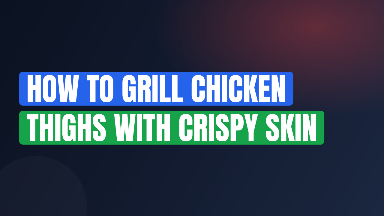 How to Grill Chicken Thighs With Crispy Skin