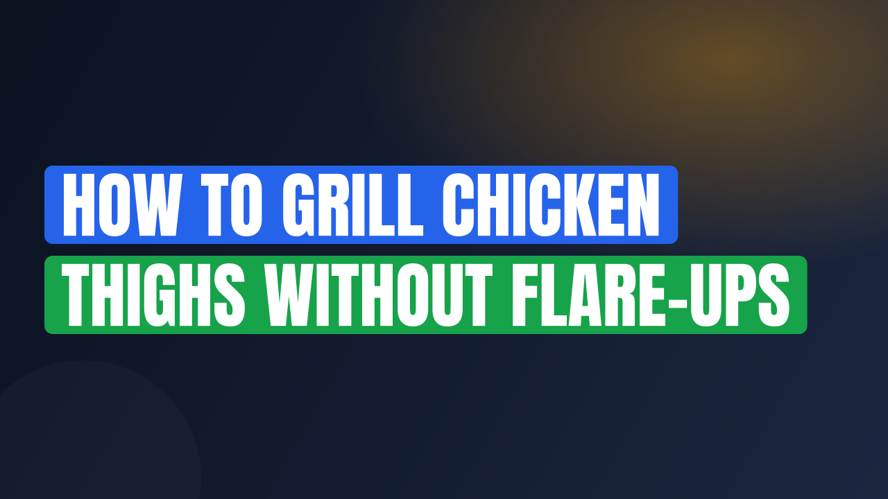 How to Grill Chicken Thighs Without Flare-Ups
