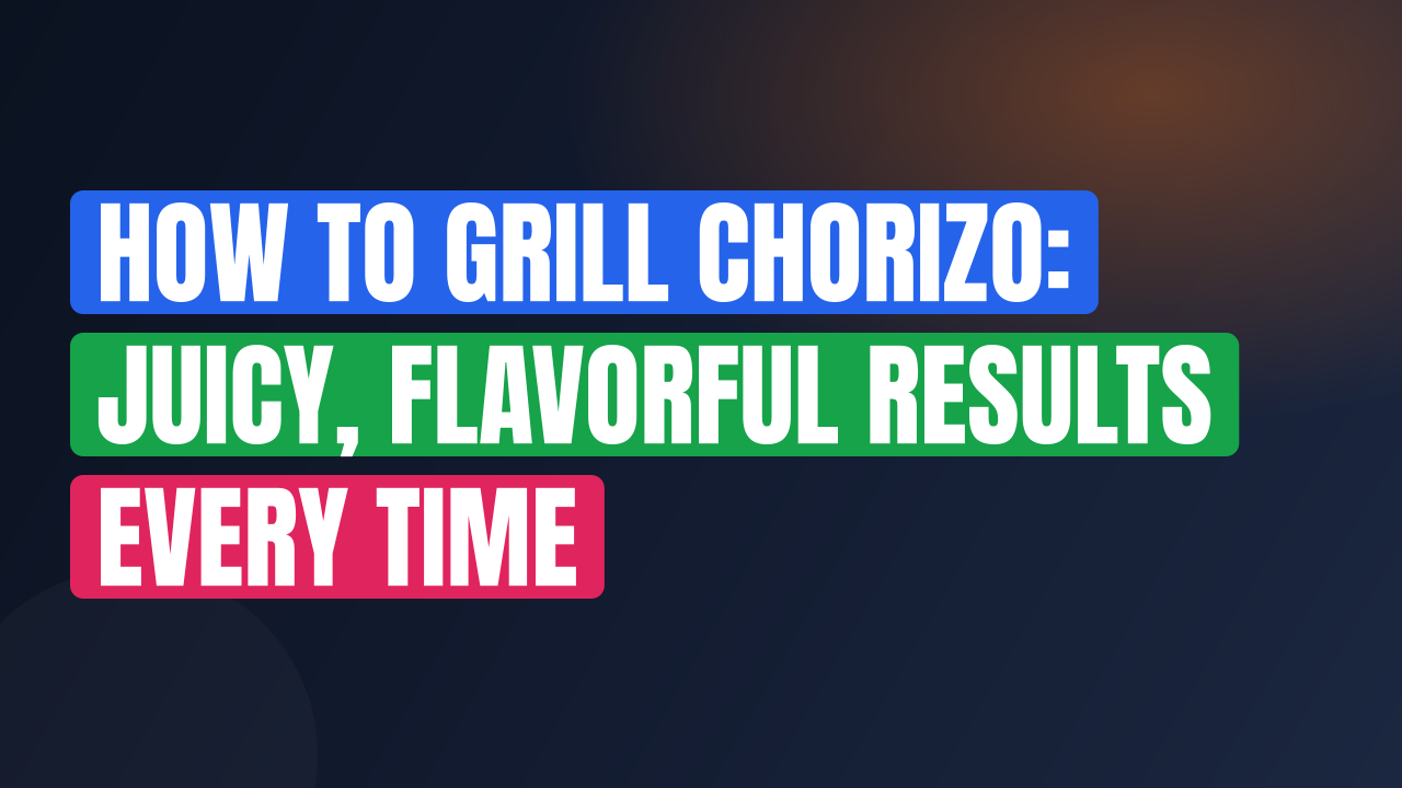 How to Grill Chorizo: Juicy, Flavorful Results Every Time