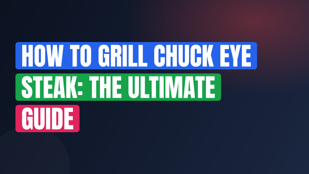 How to Grill Chuck Eye Steak: The Ultimate Guide