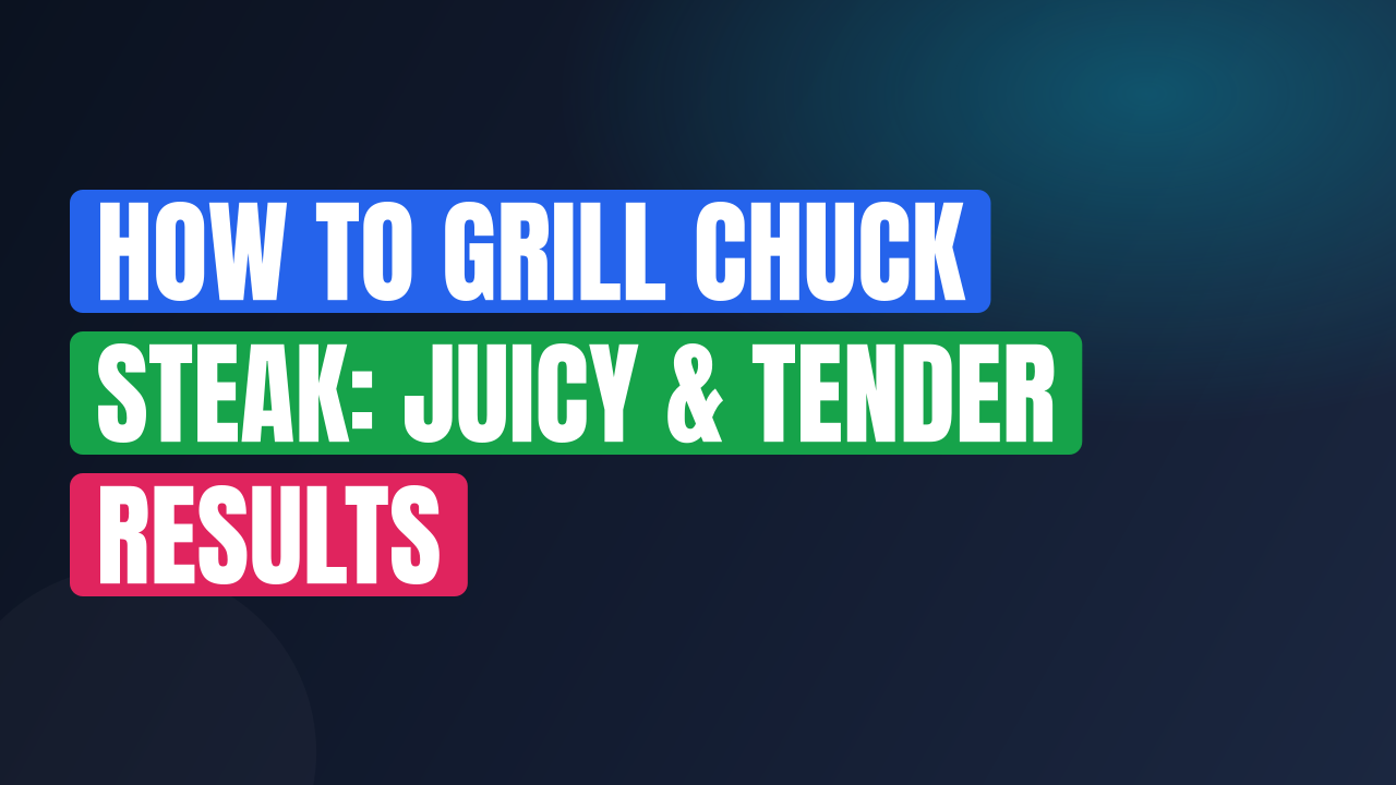 How to Grill Chuck Steak: Juicy & Tender Results