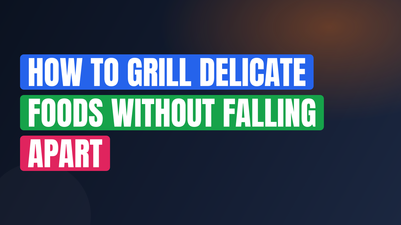 How to Grill Delicate Foods Without Falling Apart