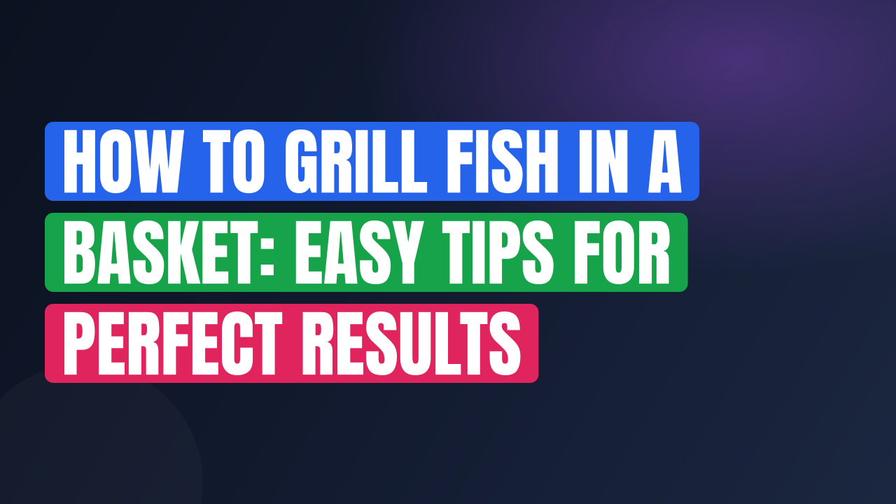 How to Grill Fish in a Basket: Easy Tips for Perfect Results