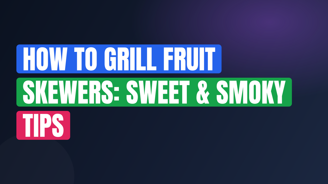 How to Grill Fruit Skewers: Sweet & Smoky Tips