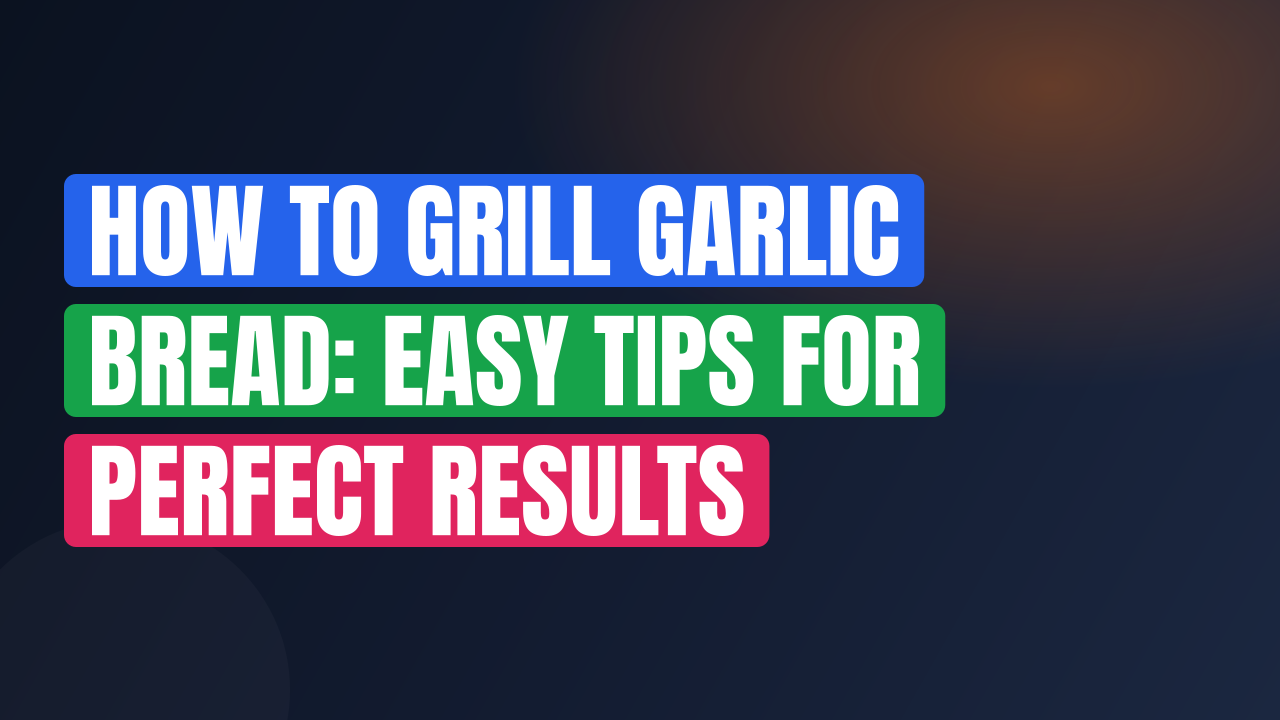 How to Grill Garlic Bread: Easy Tips for Perfect Results