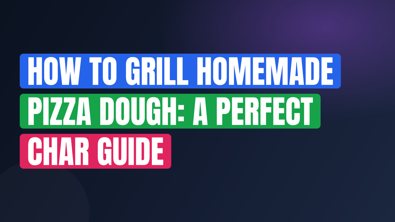 How to Grill Homemade Pizza Dough: A Perfect Char Guide