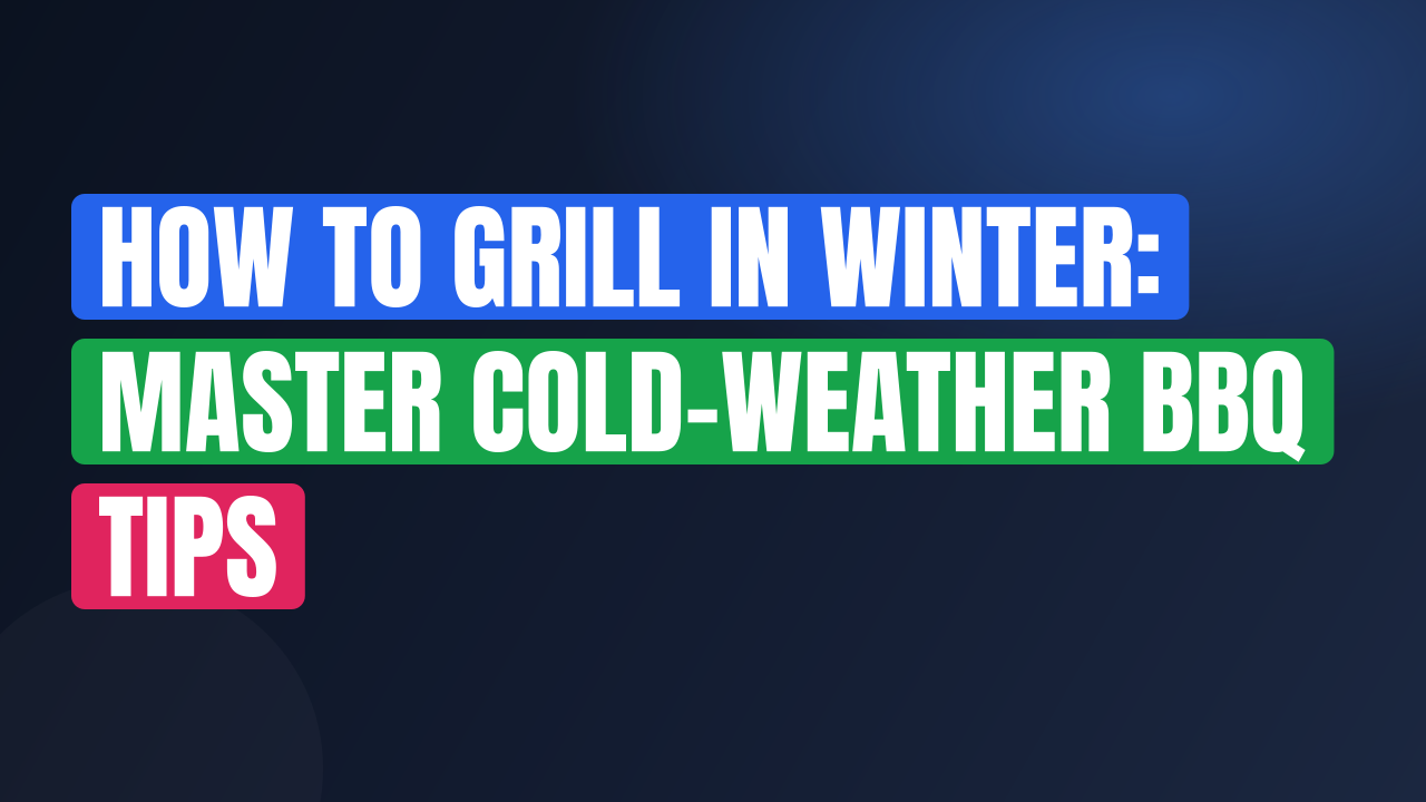 How to Grill in Winter: Master Cold-Weather BBQ Tips