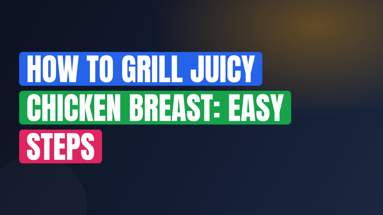 How to Grill Juicy Chicken Breast: Easy Steps