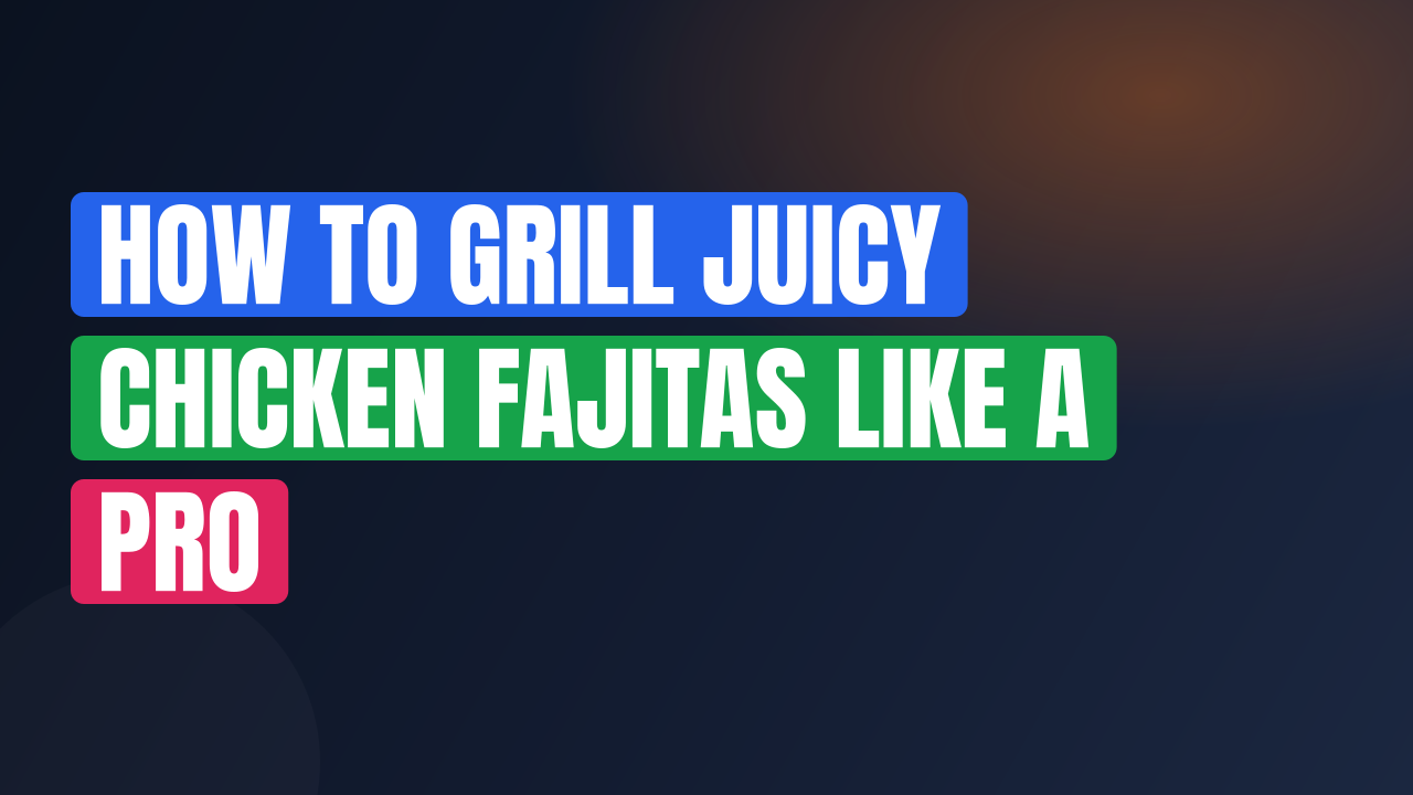 How to Grill Juicy Chicken Fajitas Like a Pro