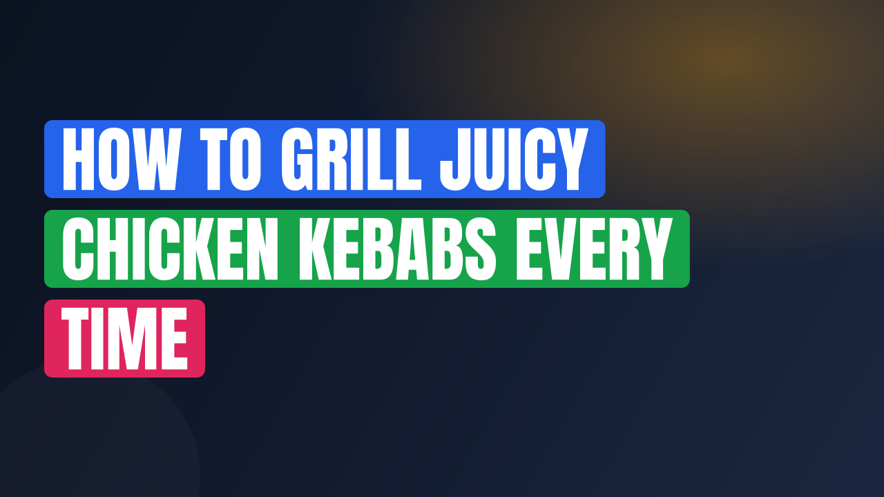 How to Grill Juicy Chicken Kebabs Every Time