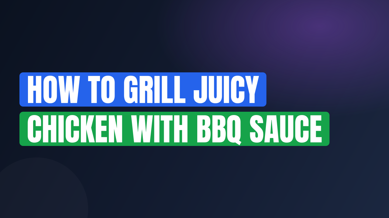 How to Grill Juicy Chicken with BBQ Sauce