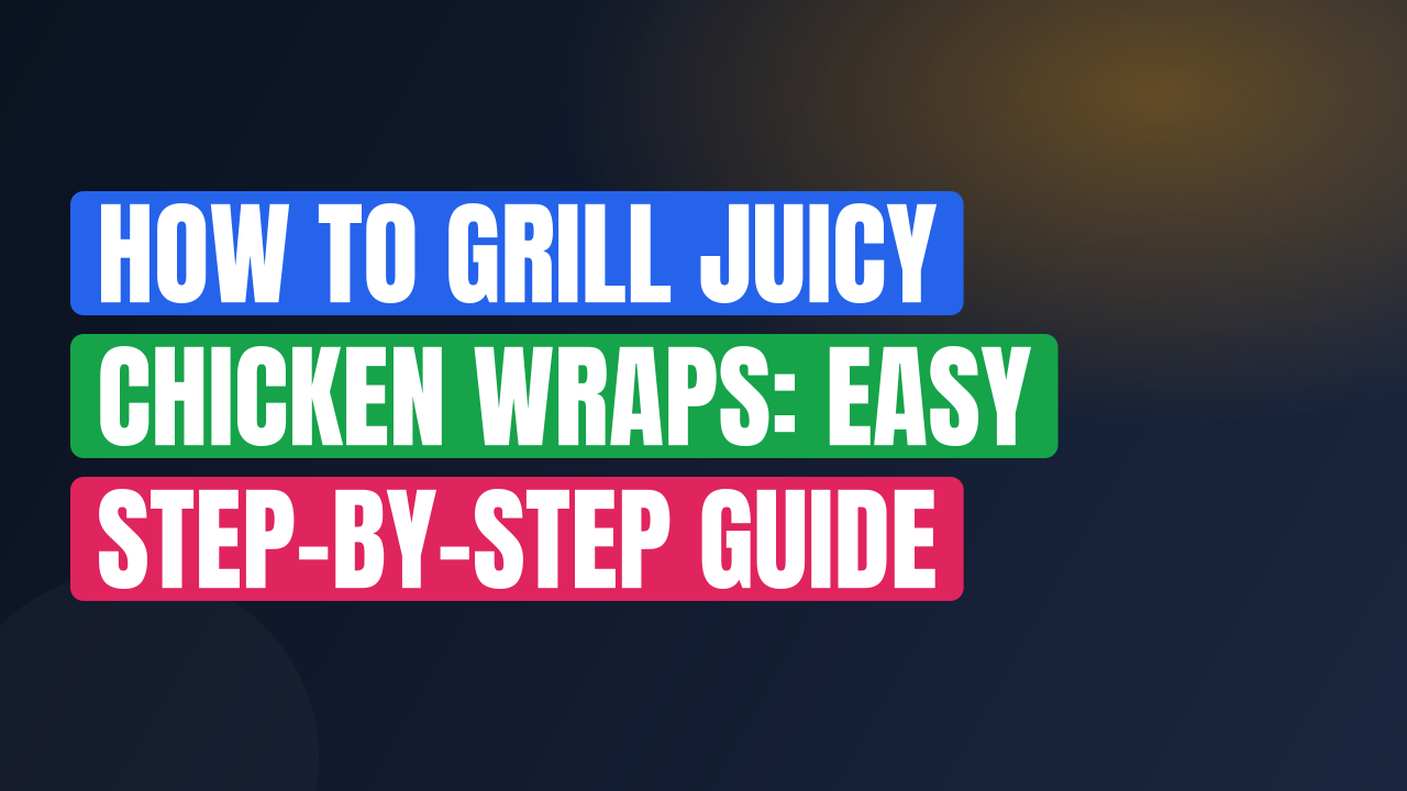 How to Grill Juicy Chicken Wraps: Easy Step-by-Step Guide