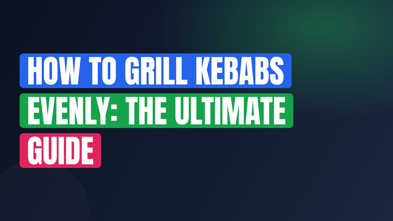 How to Grill Kebabs Evenly: The Ultimate Guide