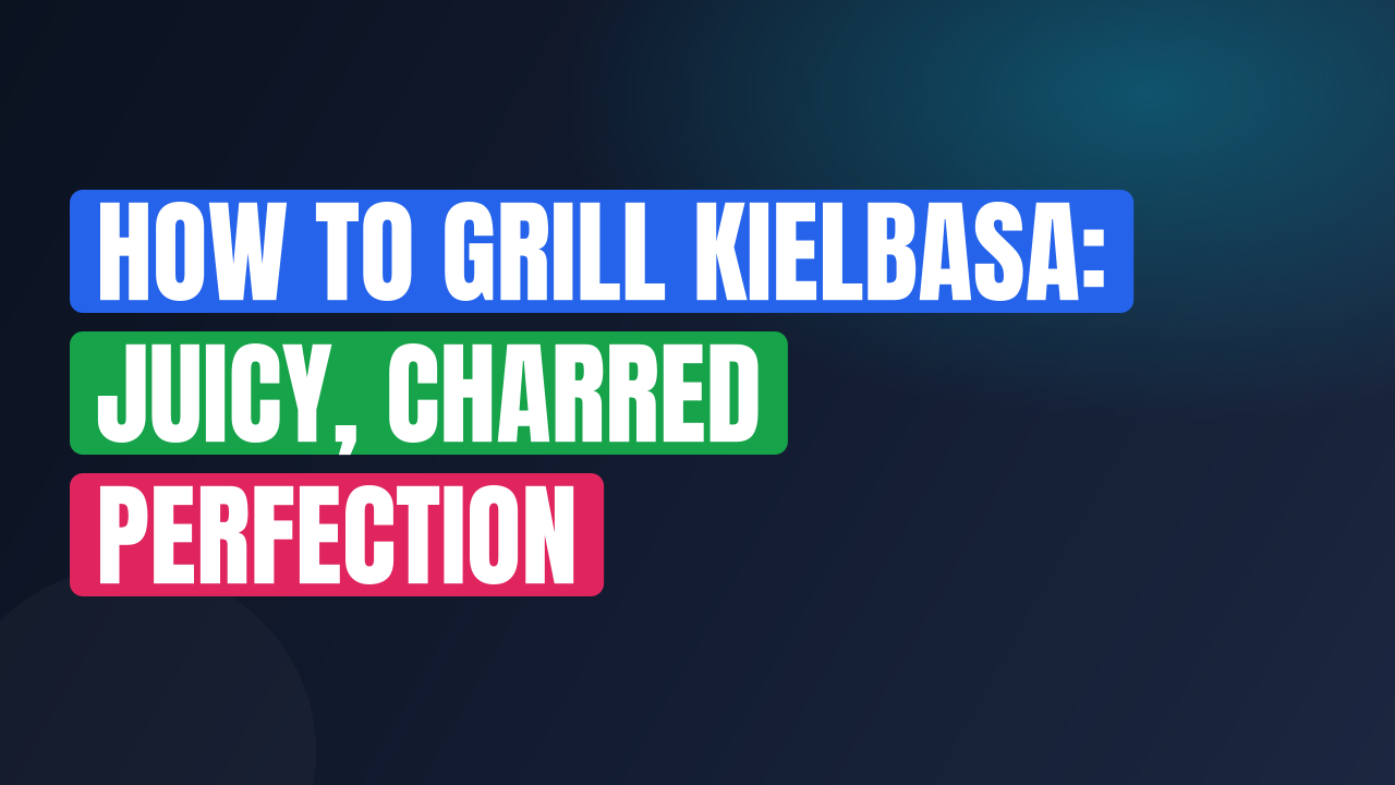 How to Grill Kielbasa: Juicy, Charred Perfection