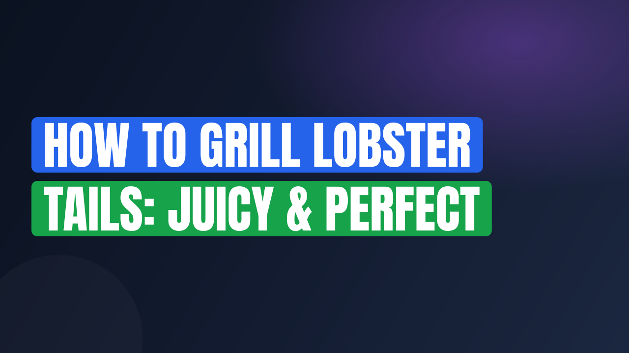 How to Grill Lobster Tails: Juicy & Perfect