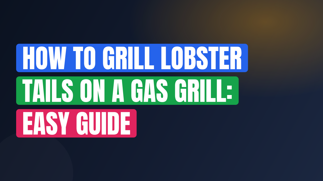 How to Grill Lobster Tails on a Gas Grill: Easy Guide