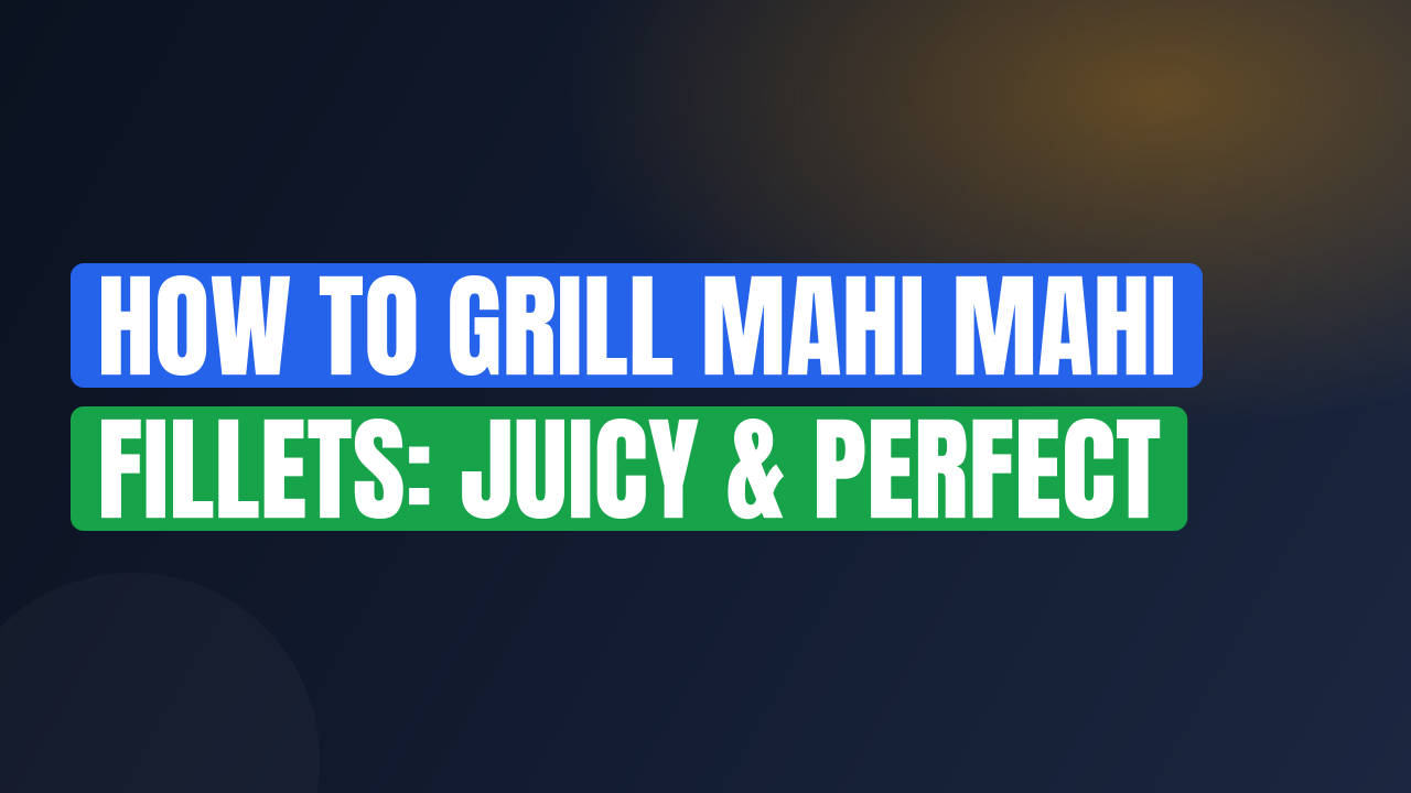 How to Grill Mahi Mahi Fillets: Juicy & Perfect