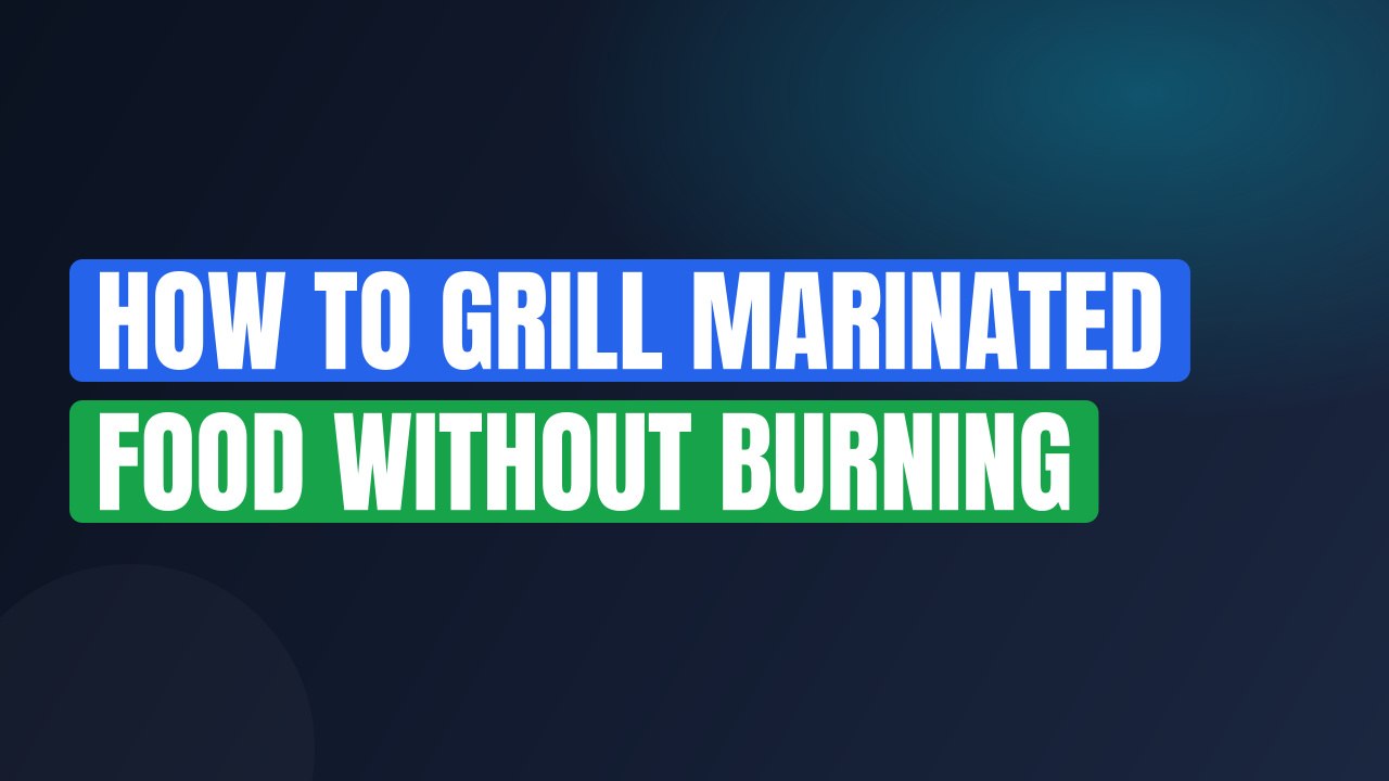 How to Grill Marinated Food Without Burning