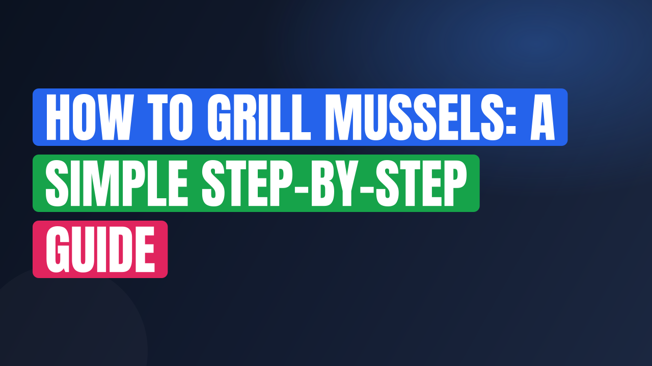 How to Grill Mussels: A Simple Step-by-Step Guide
