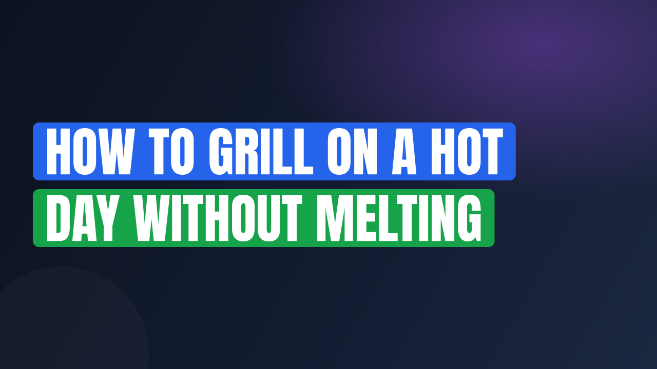 How to Grill on a Hot Day Without Melting