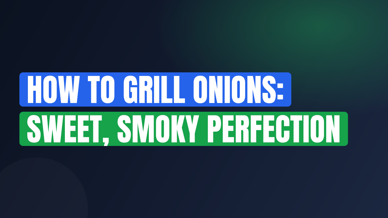 How to Grill Onions: Sweet, Smoky Perfection