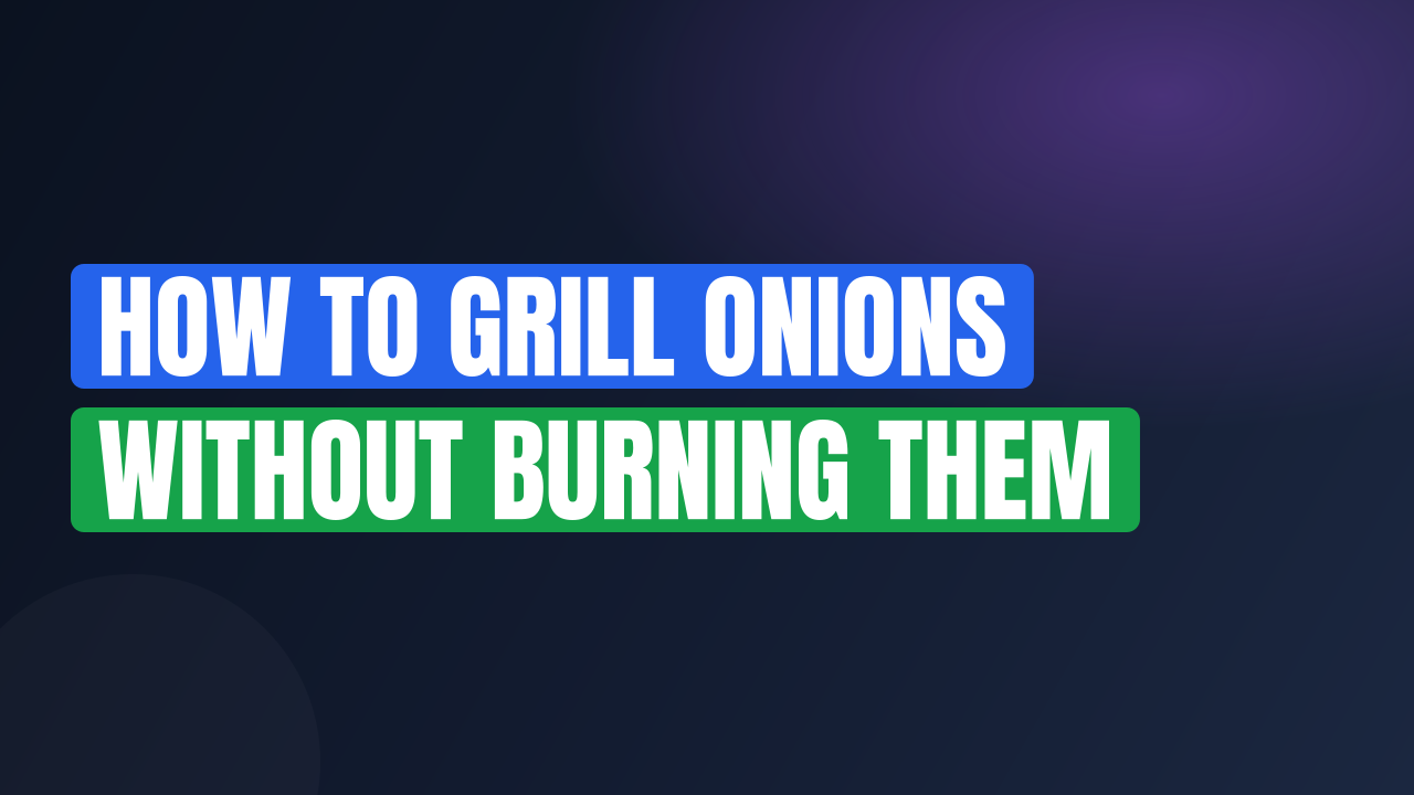 How to Grill Onions Without Burning Them